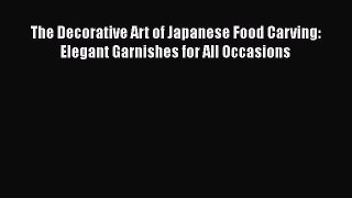 The Decorative Art of Japanese Food Carving: Elegant Garnishes for All Occasions  PDF Download