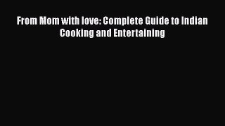 From Mom with love: Complete Guide to Indian Cooking and Entertaining  Free Books