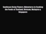 Southeast Asian Flavors: Adventures in Cooking the Foods of Thailand Vietnam Malaysia & Singapore