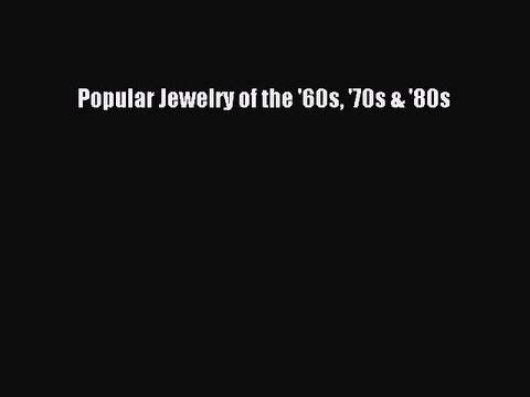 (PDF Download) Popular Jewelry of the '60s '70s & '80s Read Online