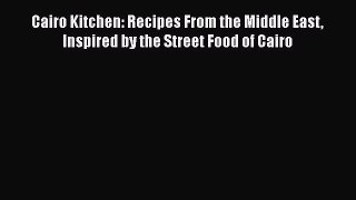 Cairo Kitchen: Recipes From the Middle East Inspired by the Street Food of Cairo Read Online