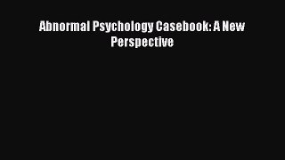 [PDF Download] Abnormal Psychology Casebook: A New Perspective [Read] Full Ebook