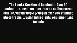 The Food & Cooking of Cambodia: Over 60 authentic classic recipes from an undiscovered cuisine
