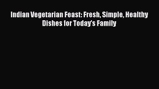 Indian Vegetarian Feast: Fresh Simple Healthy Dishes for Today's Family  Free Books