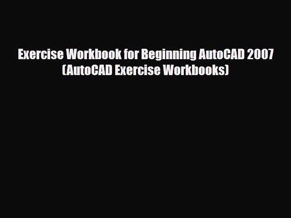 [PDF Download] Exercise Workbook for Beginning AutoCAD 2007 (AutoCAD Exercise Workbooks) [Download]