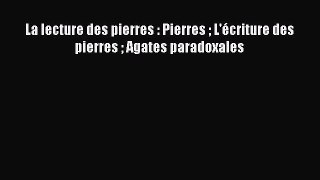 [PDF Télécharger] La lecture des pierres : Pierres  L'écriture des pierres  Agates paradoxales