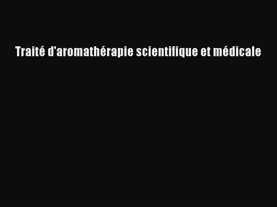 [PDF Télécharger] Traité d'aromathérapie scientifique et médicale [PDF] en ligne