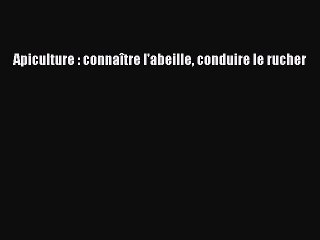 [PDF Télécharger] Apiculture : connaître l'abeille conduire le rucher [PDF] Complet Ebook