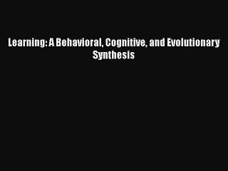 [PDF Download] Learning: A Behavioral Cognitive and Evolutionary Synthesis [Read] Online