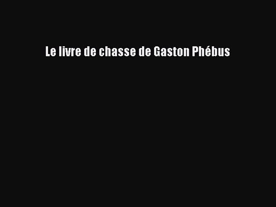[PDF Télécharger] Le livre de chasse de Gaston Phébus [Télécharger] en ligne