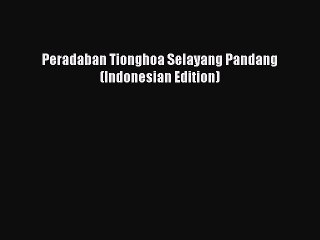 (PDF Download) Peradaban Tionghoa Selayang Pandang (Indonesian Edition) Read Online