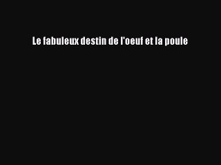 [PDF Télécharger] Le fabuleux destin de l'oeuf et la poule [Télécharger] en ligne