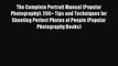 (PDF Download) The Complete Portrait Manual (Popular Photography): 200+ Tips and Techniques