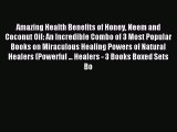 (PDF Download) Amazing Health Benefits of Honey Neem and Coconut Oil: An Incredible Combo of