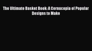 (PDF Download) The Ultimate Basket Book: A Cornucopia of Popular Designs to Make Download