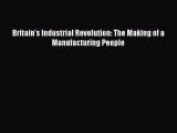[PDF Download] Britain's Industrial Revolution: The Making of a Manufacturing People [Read]
