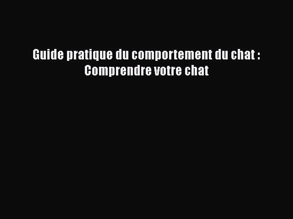 [PDF Télécharger] Guide pratique du comportement du chat : Comprendre votre chat [lire] Complet