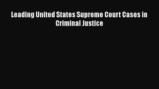 Leading United States Supreme Court Cases in Criminal Justice  Free Books