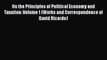 [PDF Download] On the Principles of Political Economy and Taxation: Volume 1 (Works and Correspondence