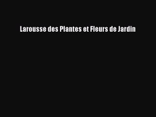 [PDF Télécharger] Larousse des Plantes et Fleurs de Jardin [Télécharger] en ligne