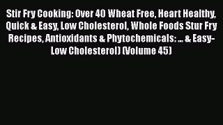 Stir Fry Cooking: Over 40 Wheat Free Heart Healthy Quick & Easy Low Cholesterol Whole Foods