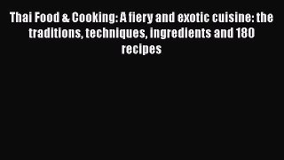 Thai Food & Cooking: A fiery and exotic cuisine: the traditions techniques ingredients and