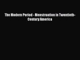 [PDF Download] The Modern Period - Menstruation in Twentieth-Century America [Read] Full Ebook