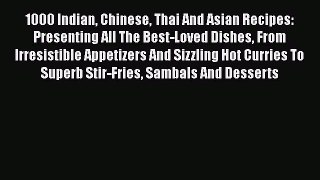 1000 Indian Chinese Thai And Asian Recipes: Presenting All The Best-Loved Dishes From Irresistible