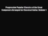 (PDF Download) Progressive Popular Classics of the Great Composers Arranged for Classical Guitar