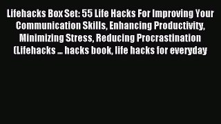 (PDF Download) Lifehacks Box Set: 55 Life Hacks For Improving Your Communication Skills Enhancing