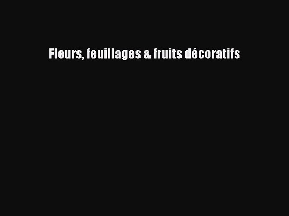 [PDF Télécharger] Fleurs feuillages & fruits décoratifs [Télécharger] en ligne