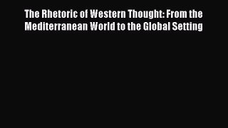 [PDF Download] The Rhetoric of Western Thought: From the Mediterranean World to the Global
