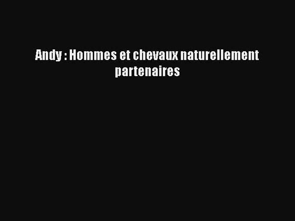 [PDF Télécharger] Andy : Hommes et chevaux naturellement partenaires [Télécharger] en ligne