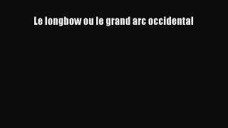 [PDF Télécharger] Le longbow ou le grand arc occidental [Télécharger] en ligne