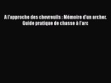 [PDF Télécharger] A l'approche des chevreuils : Mémoire d'un archer. Guide pratique de chasse