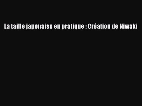 [PDF Télécharger] La taille japonaise en pratique : Création de Niwaki [PDF] Complet Ebook