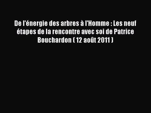 [PDF Télécharger] De l'énergie des arbres à l'Homme : Les neuf étapes de la rencontre avec