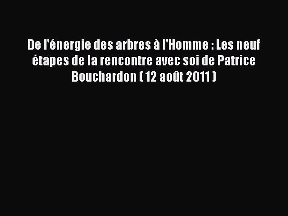 [PDF Télécharger] De l'énergie des arbres à l'Homme : Les neuf étapes de la rencontre avec