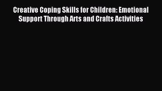 (PDF Download) Creative Coping Skills for Children: Emotional Support Through Arts and Crafts