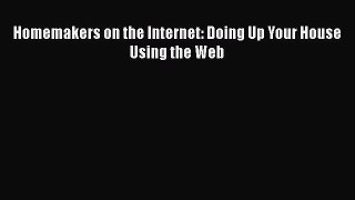 [PDF Download] Homemakers on the Internet: Doing Up Your House Using the Web [Read] Online