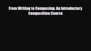 [PDF Download] From Writing to Composing: An Introductory Composition Course [Download] Full