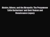 [PDF Download] Attalos Athens and the Akropolis: The Pergamene 'Little Barbarians' and their