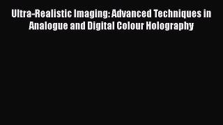 [PDF Download] Ultra-Realistic Imaging: Advanced Techniques in Analogue and Digital Colour