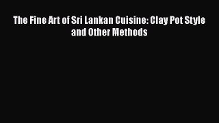 The Fine Art of Sri Lankan Cuisine: Clay Pot Style and Other Methods  Read Online Book