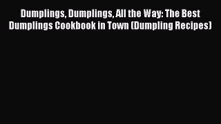 Dumplings Dumplings All the Way: The Best Dumplings Cookbook in Town (Dumpling Recipes)  Free