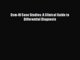 [PDF Download] Dsm-IV Case Studies: A Clinical Guide to Differential Diagnosis [PDF] Full Ebook