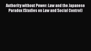 Authority without Power: Law and the Japanese Paradox (Studies on Law and Social Control)