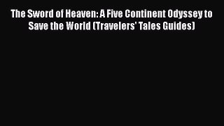 The Sword of Heaven: A Five Continent Odyssey to Save the World (Travelers' Tales Guides)