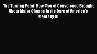 [PDF Download] The Turning Point: How Men of Conscience Brought About Major Change in the Care