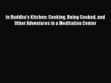 In Buddha's Kitchen: Cooking Being Cooked and Other Adventures in a Meditation Center  Free